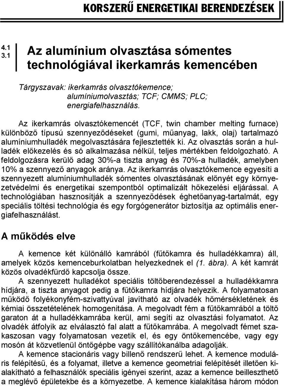 Az ikerkamrás olvasztókemencét (TCF, twin chamber melting furnace) különböző típusú szennyeződéseket (gumi, műanyag, lakk, olaj) tartalmazó alumíniumhulladék megolvasztására fejlesztették ki.