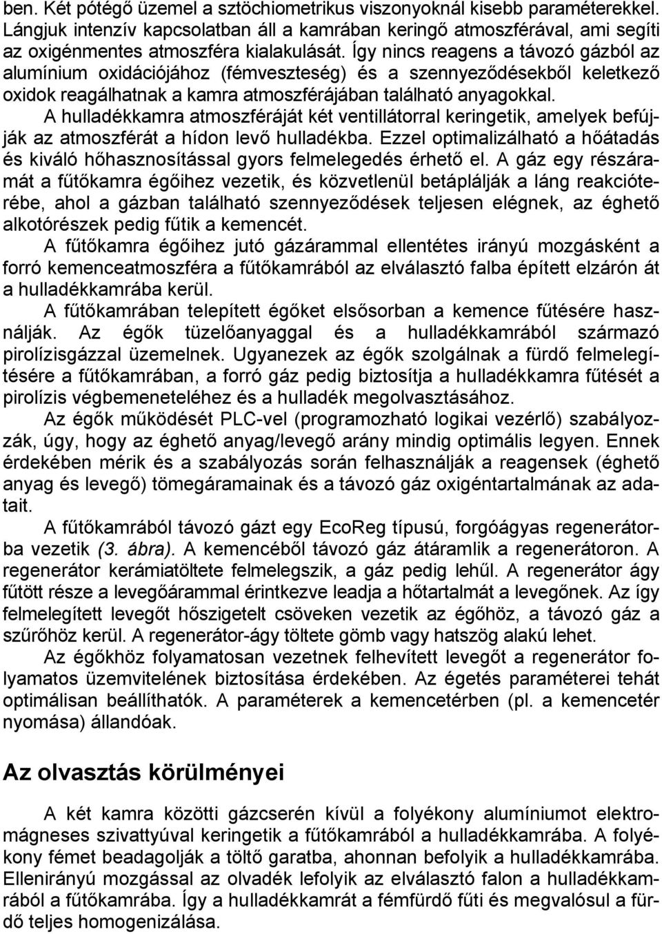 A hulladékkamra atmoszféráját két ventillátorral keringetik, amelyek befújják az atmoszférát a hídon levő hulladékba.