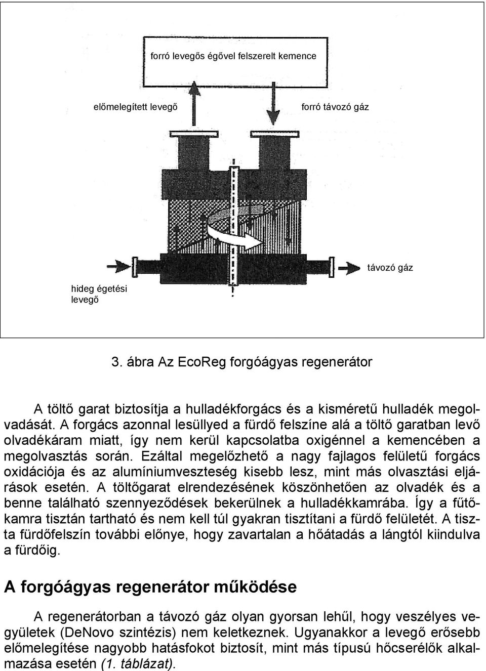 A forgács azonnal lesüllyed a fürdő felszíne alá a töltő garatban levő olvadékáram miatt, így nem kerül kapcsolatba oxigénnel a kemencében a megolvasztás során.