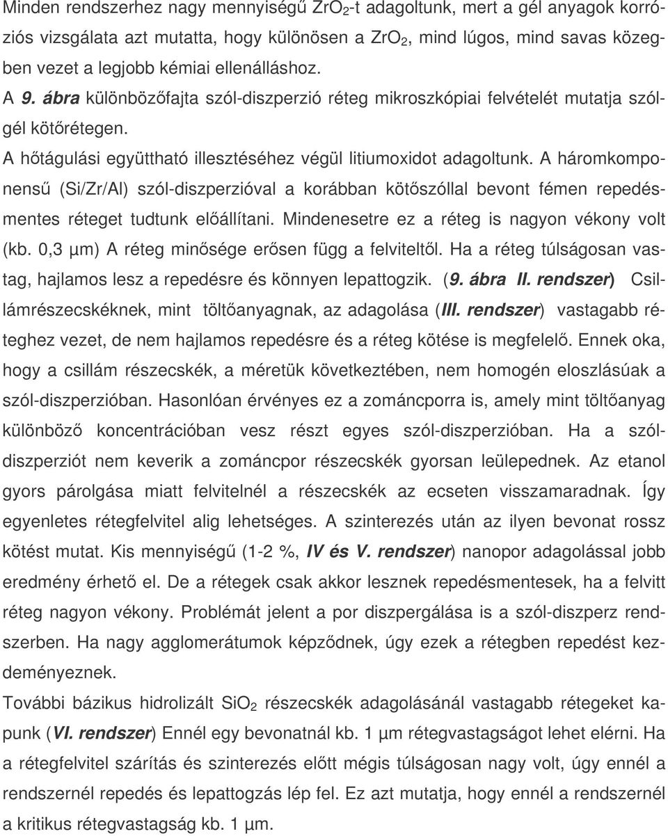 A háromkomponens (Si/Zr/Al) szól-diszperzióval a korábban kötszóllal bevont fémen repedésmentes réteget tudtunk elállítani. Mindenesetre ez a réteg is nagyon vékony volt (kb.