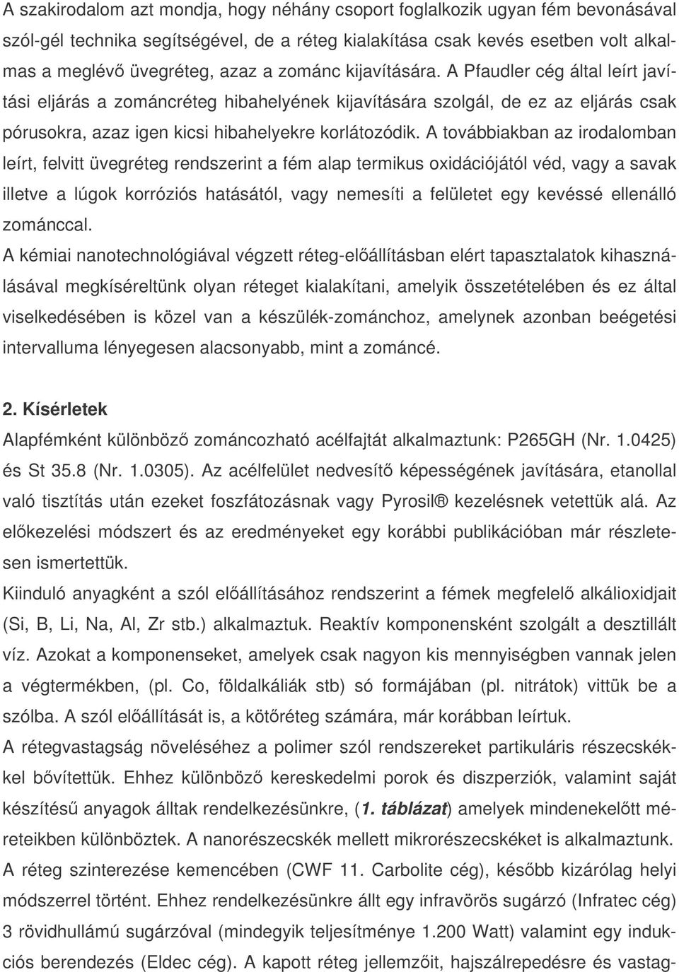 A továbbiakban az irodalomban leírt, felvitt üvegréteg rendszerint a fém alap termikus oxidációjától véd, vagy a savak illetve a lúgok korróziós hatásától, vagy nemesíti a felületet egy kevéssé