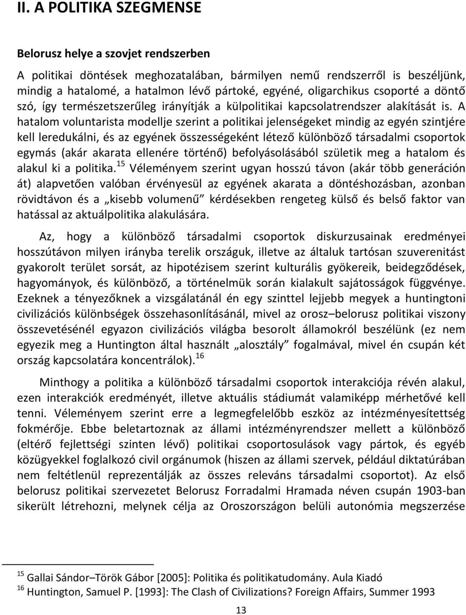 A hatalom voluntarista modellje szerint a politikai jelenségeket mindig az egyén szintjére kell leredukálni, és az egyének összességeként létező különböző társadalmi csoportok egymás (akár akarata