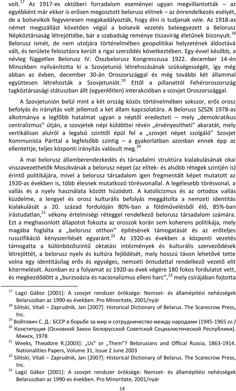 Az 1918-as német megszállást követően végül a bolsevik vezetés beleegyezett a Belorusz Népköztársaság létrejöttébe, bár a szabadság reménye tiszavirág életűnek bizonyult.