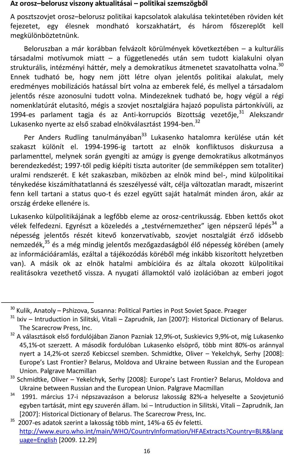 Beloruszban a már korábban felvázolt körülmények következtében a kulturális társadalmi motívumok miatt a függetlenedés után sem tudott kialakulni olyan strukturális, intézményi háttér, mely a