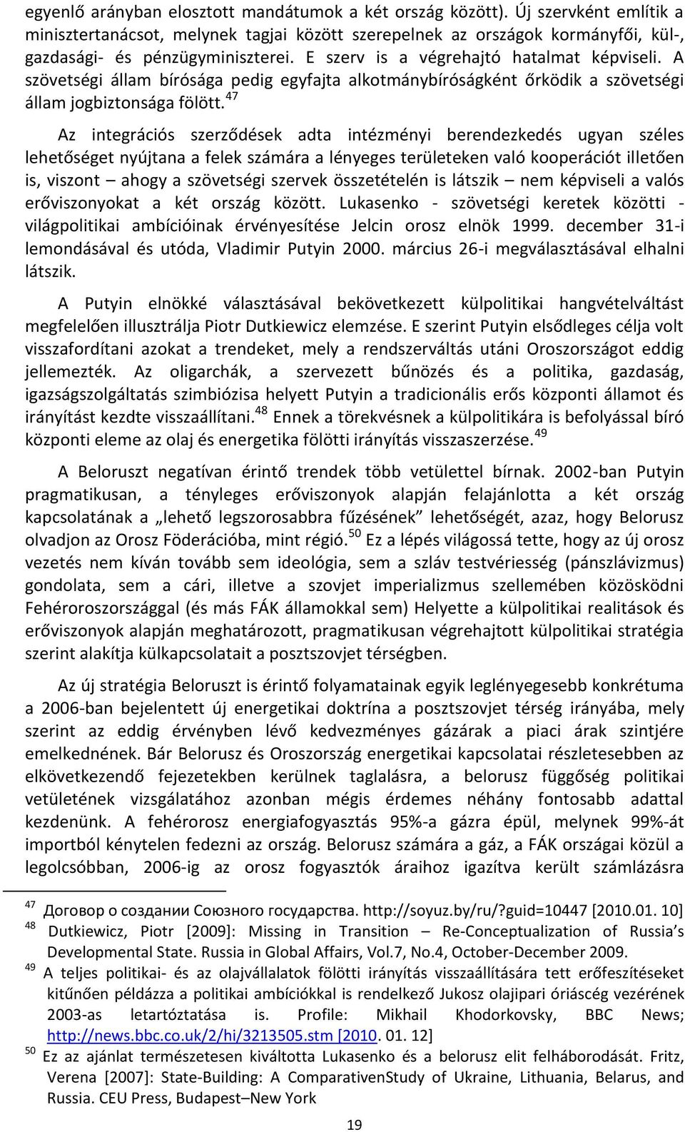 47 Az integrációs szerződések adta intézményi berendezkedés ugyan széles lehetőséget nyújtana a felek számára a lényeges területeken való kooperációt illetően is, viszont ahogy a szövetségi szervek