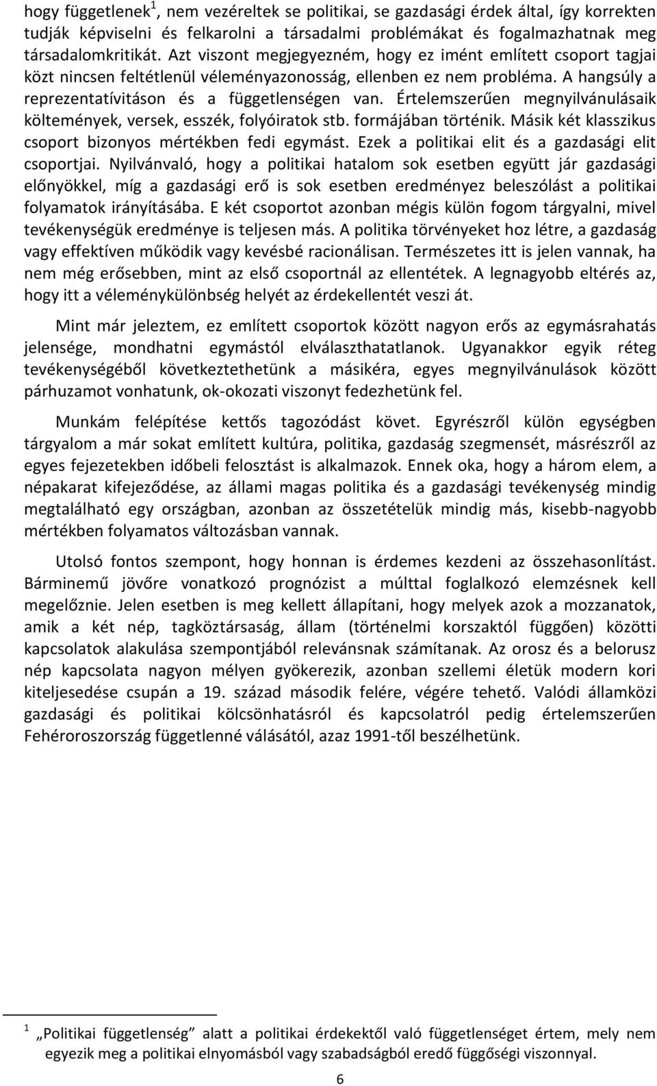 Értelemszerűen megnyilvánulásaik költemények, versek, esszék, folyóiratok stb. formájában történik. Másik két klasszikus csoport bizonyos mértékben fedi egymást.