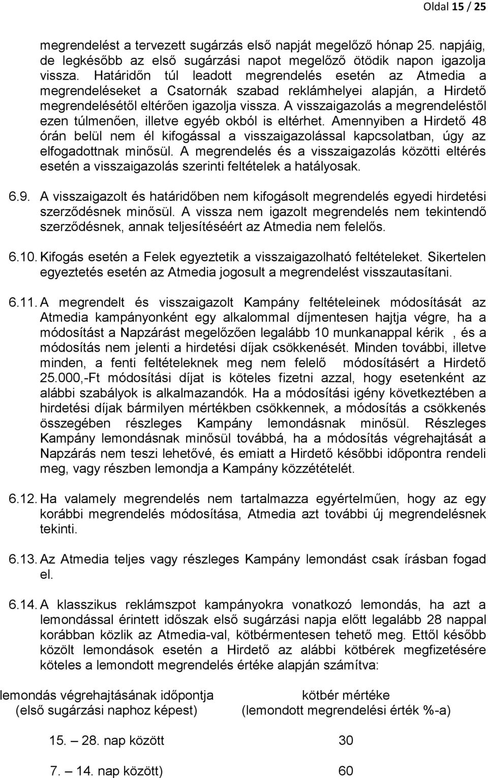 A visszaigazolás a megrendeléstől ezen túlmenően, illetve egyéb okból is eltérhet. Amennyiben a Hirdető 48 órán belül nem él kifogással a visszaigazolással kapcsolatban, úgy az elfogadottnak minősül.