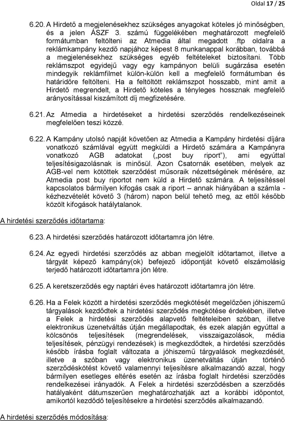 ftp oldalra a reklámkampány kezdő napjához képest 8 munkanappal korábban, továbbá a megjelenésekhez szükséges egyéb feltételeket biztosítani.