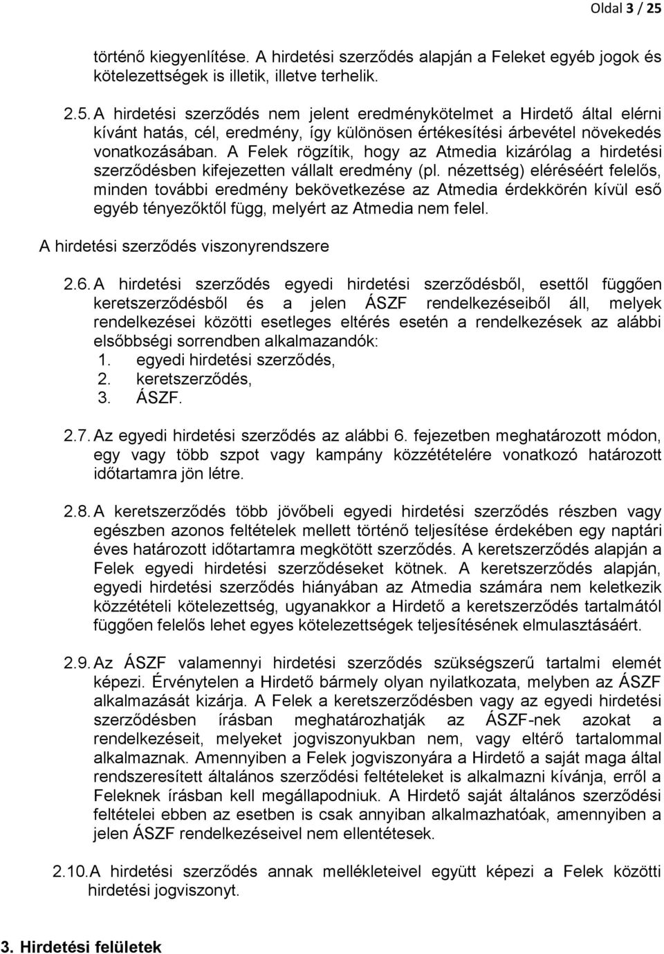 nézettség) eléréséért felelős, minden további eredmény bekövetkezése az Atmedia érdekkörén kívül eső egyéb tényezőktől függ, melyért az Atmedia nem felel. A hirdetési szerződés viszonyrendszere 2.6.