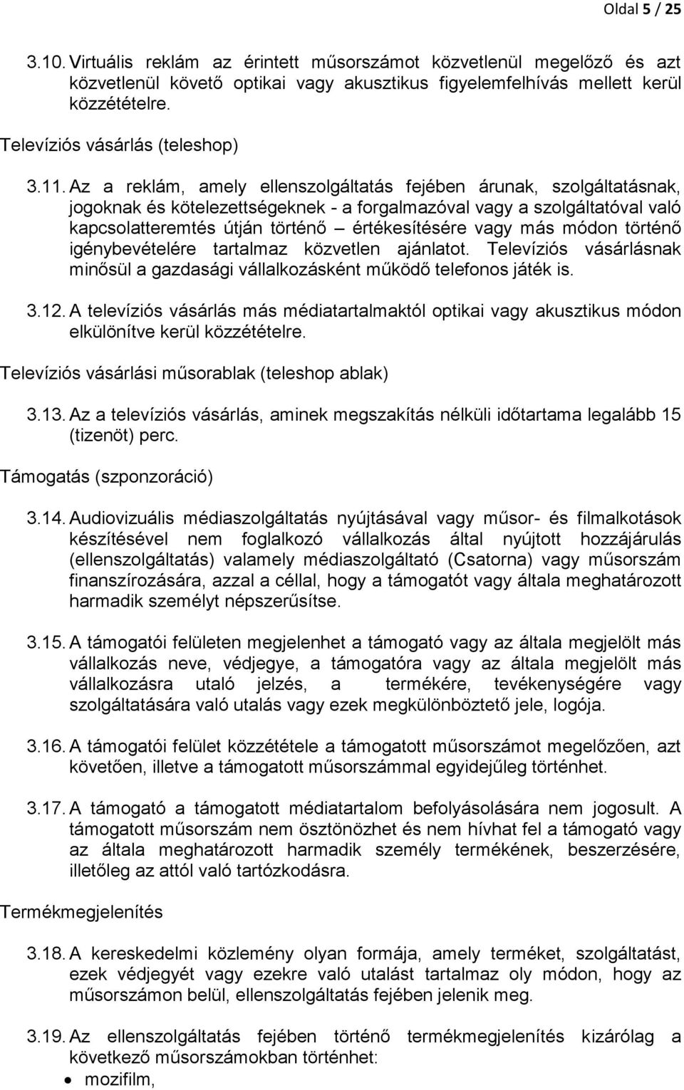 Az a reklám, amely ellenszolgáltatás fejében árunak, szolgáltatásnak, jogoknak és kötelezettségeknek - a forgalmazóval vagy a szolgáltatóval való kapcsolatteremtés útján történő értékesítésére vagy