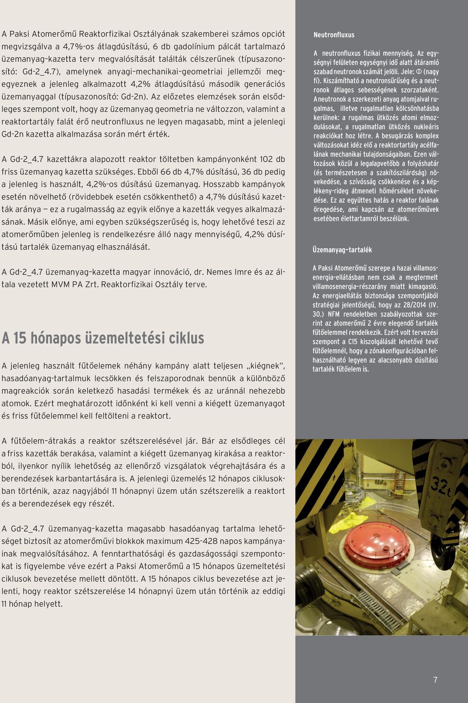 Az előzetes elemzések során elsődleges szempont volt, hogy az üzemanyag geometria ne változzon, valamint a reaktortartály falát érő neutronfluxus ne legyen magasabb, mint a jelenlegi Gd-2n kazetta