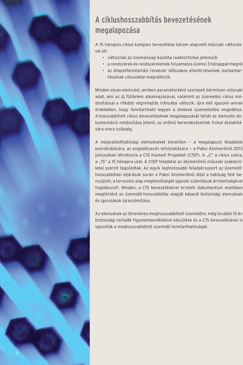 Minden olyan elemzést, amiben paraméterként szerepelt bármilyen műszaki adat, ami az új fűtőelem alkalmazásával, valamint az üzemelési ciklus módosítással a ritkább végrehajtás irányába változik,