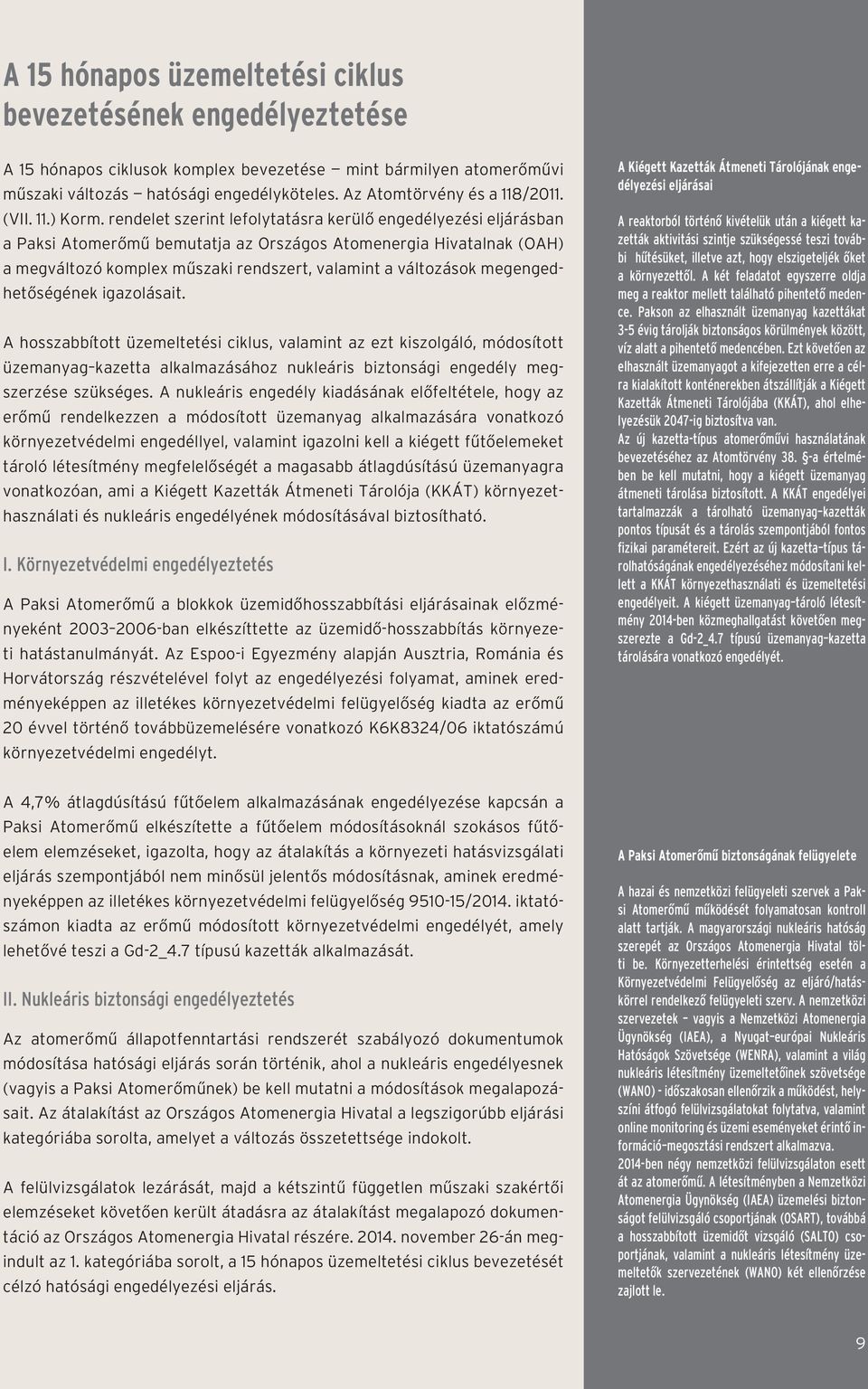 rendelet szerint lefolytatásra kerülő engedélyezési eljárásban a Paksi Atomerőmű bemutatja az Országos Atomenergia Hivatalnak (OAH) a megváltozó komplex műszaki rendszert, valamint a változások