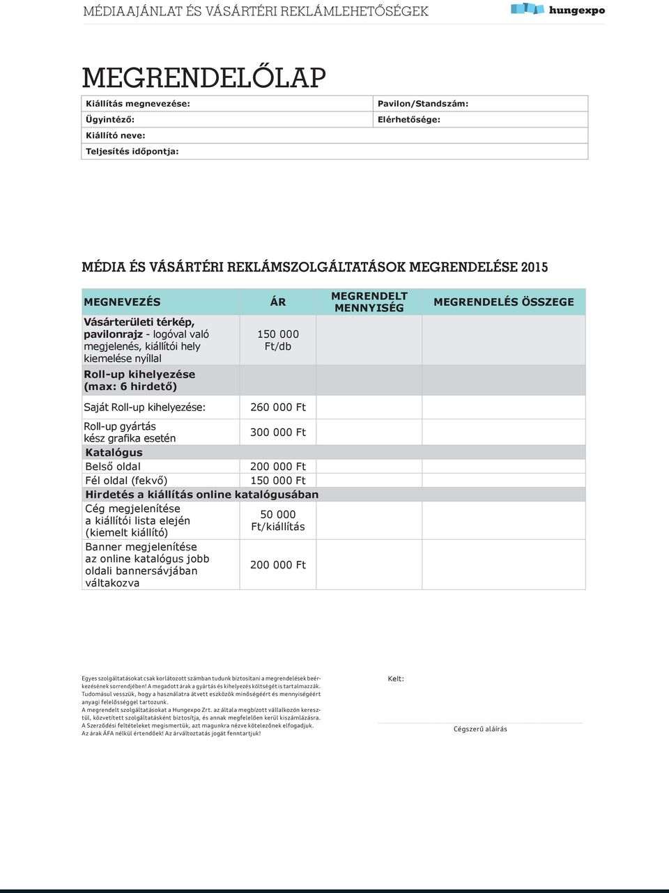 MEGRENDELT MENNYISÉG MEGRENDELÉS ÖSSZEGE Saját Roll-up kihelyezése: 260 000 Ft Roll-up gyártás 300 000 Ft kész grafika esetén Katalógus Belső oldal 200 000 Ft Fél oldal (fekvő) 150 000 Ft Hirdetés a