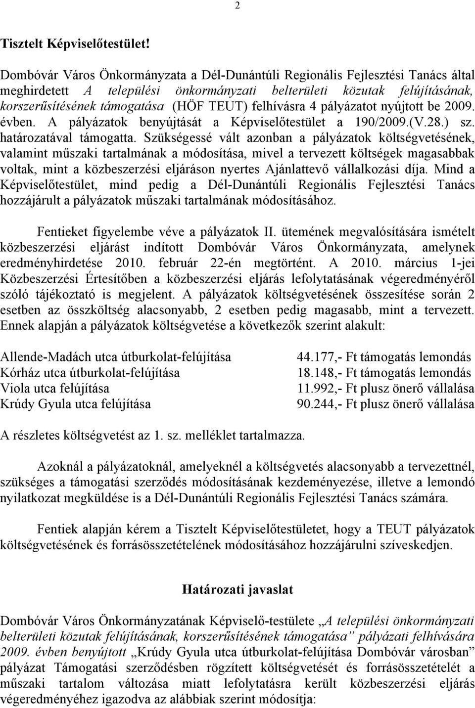 felhívásra 4 pályázatot nyújtott be 2009. évben. A pályázatok benyújtását a Képviselőtestület a 190/2009.(V.28.) sz. határozatával támogatta.