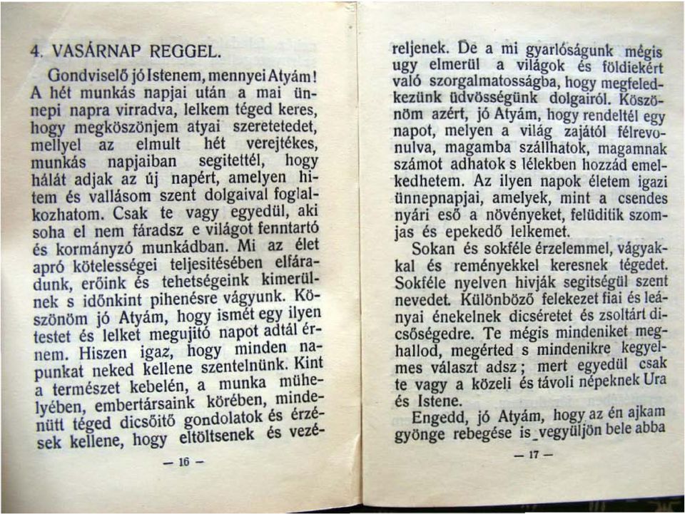 napért, amelyen hitem és vallásom szent dolgaival foglalkozhatom. Csak te vagyegyedul, aki soha el nem fáradsz e világot fenntarló és kormányzó munkádban. Mi az élet apró kötelességei teljesitésében.