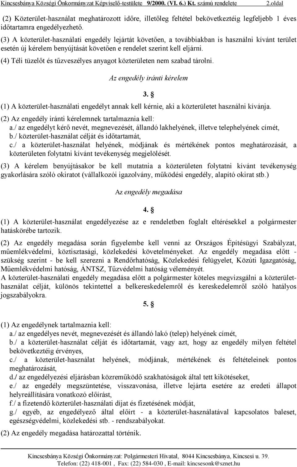 (4) Téli tüzelőt és tűzveszélyes anyagot közterületen nem szabad tárolni. Az engedély iránti kérelem (1) A közterület-használati engedélyt annak kell kérnie, aki a közterületet használni kívánja. 3.