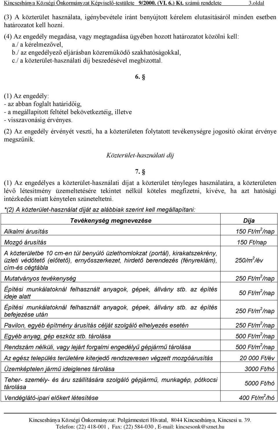 / a közterület-használati díj beszedésével megbízottal. 6. (1) Az engedély: - az abban foglalt határidőig, - a megállapított feltétel bekövetkeztéig, illetve - visszavonásig érvényes.