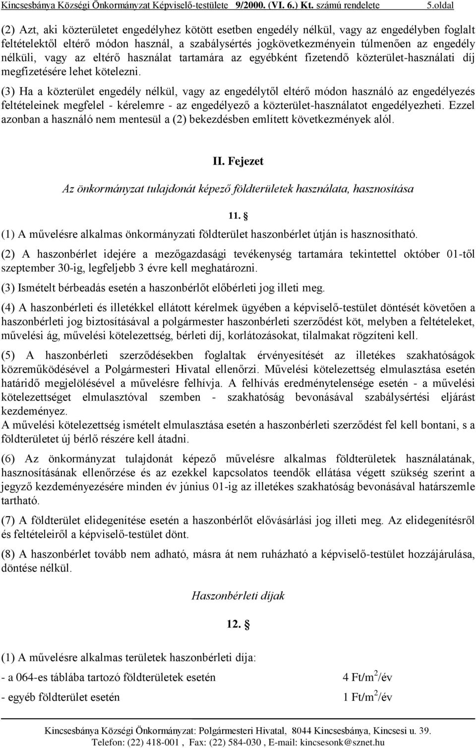 (3) Ha a közterület engedély nélkül, vagy az engedélytől eltérő módon használó az engedélyezés feltételeinek megfelel - kérelemre - az engedélyező a közterület-használatot engedélyezheti.