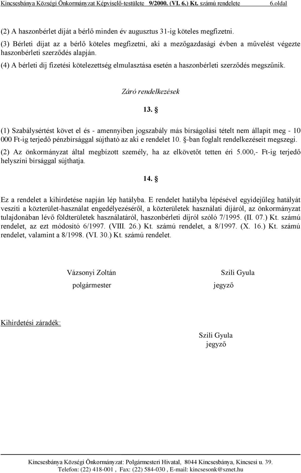 (4) A bérleti díj fizetési kötelezettség elmulasztása esetén a haszonbérleti szerződés megszűnik. Záró rendelkezések 13.