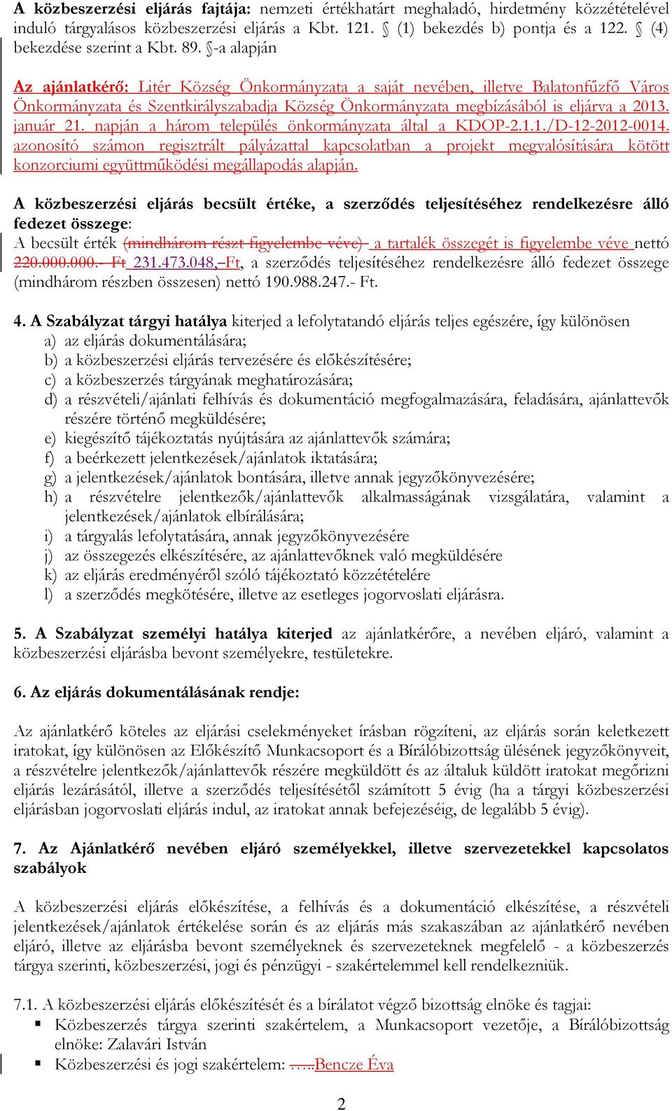 -a alapján Az ajánlatkérő: Litér Község Önkormányzata a saját nevében, illetve Balatonfűzfő Város Önkormányzata és Szentkirályszabadja Község Önkormányzata megbízásából is eljárva a 2013. január 21.