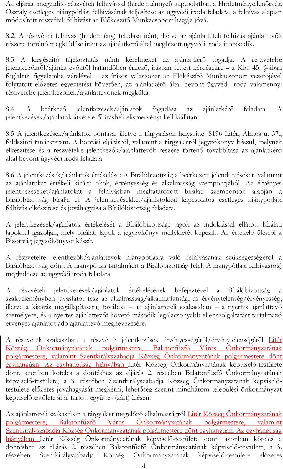 A részvételi felhívás (hirdetmény) feladása iránt, illetve az ajánlattételi felhívás ajánlattevők részére történő megküldése iránt az ajánlatkérő által megbízott ügyvédi iroda intézkedik. 8.