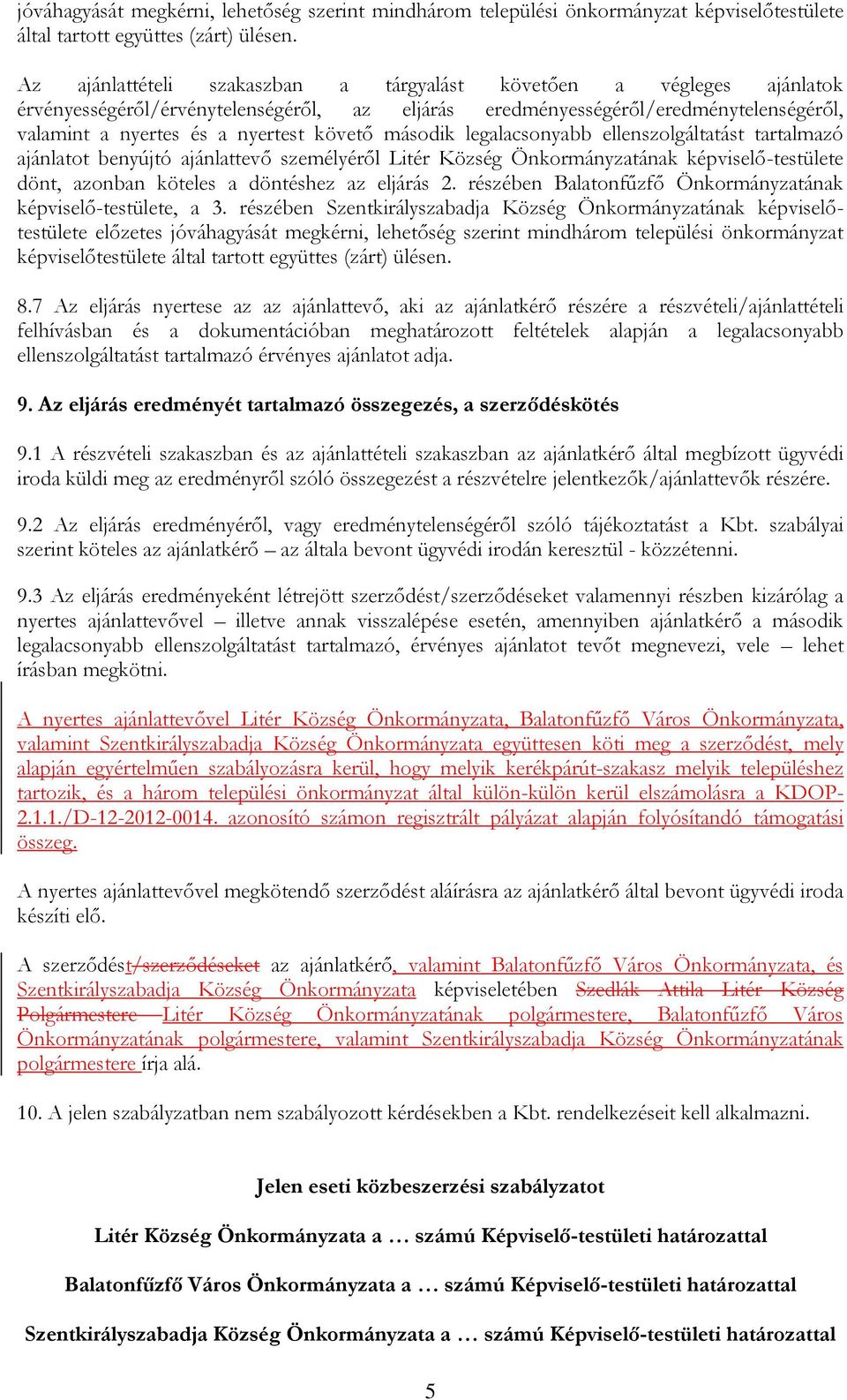 második legalacsonyabb ellenszolgáltatást tartalmazó ajánlatot benyújtó ajánlattevő személyéről Litér Község Önkormányzatának képviselő-testülete dönt, azonban köteles a döntéshez az eljárás 2.