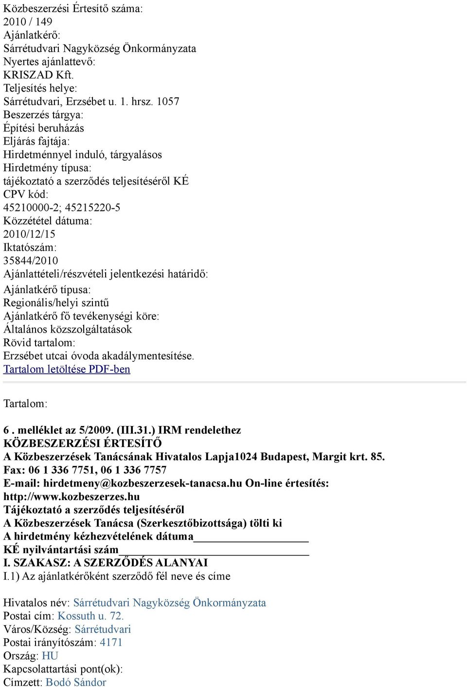 dátuma: 2010/12/15 Iktatószám: 35844/2010 Ajánlattételi/részvételi jelentkezési határidő: Ajánlatkérő típusa: Regionális/helyi szintű Ajánlatkérő fő tevékenységi köre: Általános közszolgáltatások