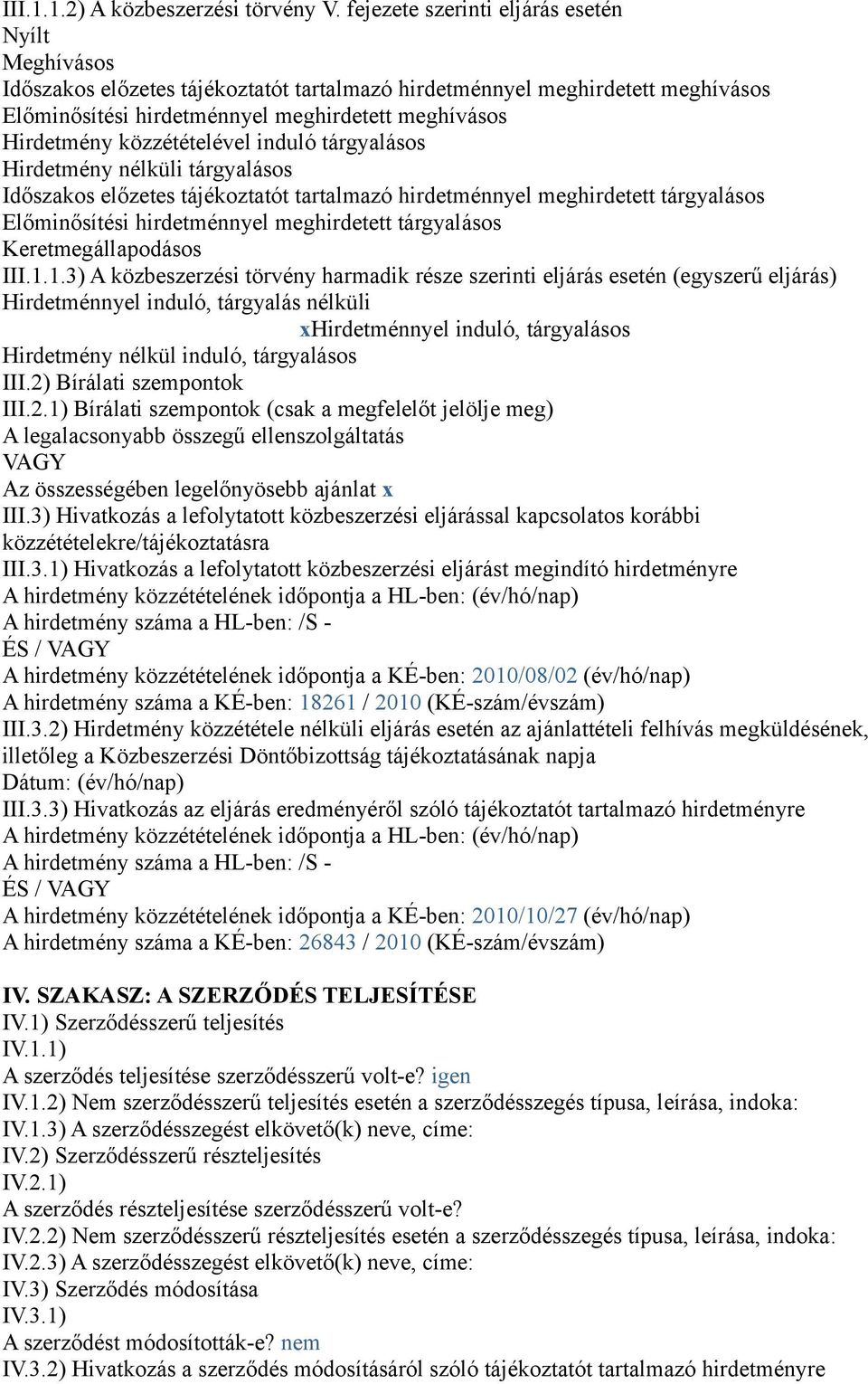 közzétételével induló tárgyalásos Hirdetmény nélküli tárgyalásos Időszakos előzetes tájékoztatót tartalmazó hirdetménnyel meghirdetett tárgyalásos Előminősítési hirdetménnyel meghirdetett tárgyalásos