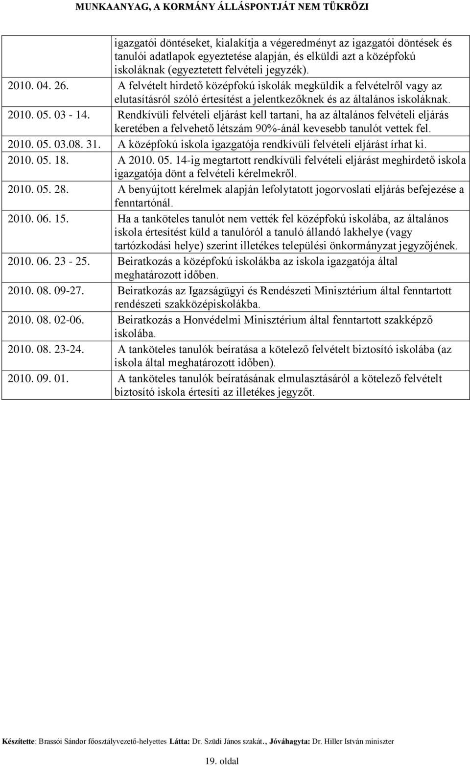 Rendkívüli felvételi eljárást kell tartani, ha az általános felvételi eljárás keretében a felvehető létszám 90%-ánál kevesebb tanulót vettek fel. 2010. 05. 03.08. 31.