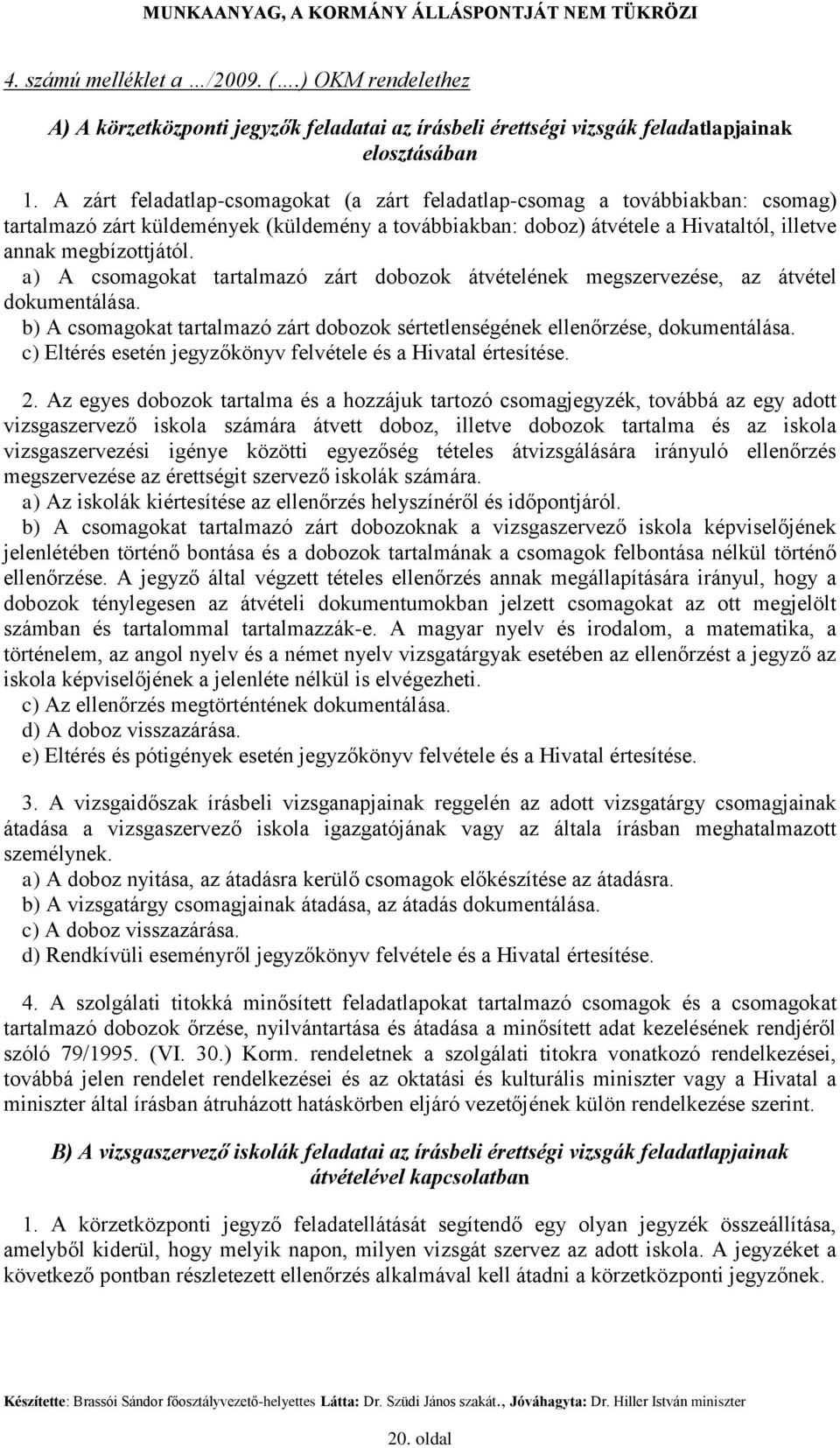 a) A csomagokat tartalmazó zárt dobozok átvételének megszervezése, az átvétel dokumentálása. b) A csomagokat tartalmazó zárt dobozok sértetlenségének ellenőrzése, dokumentálása.