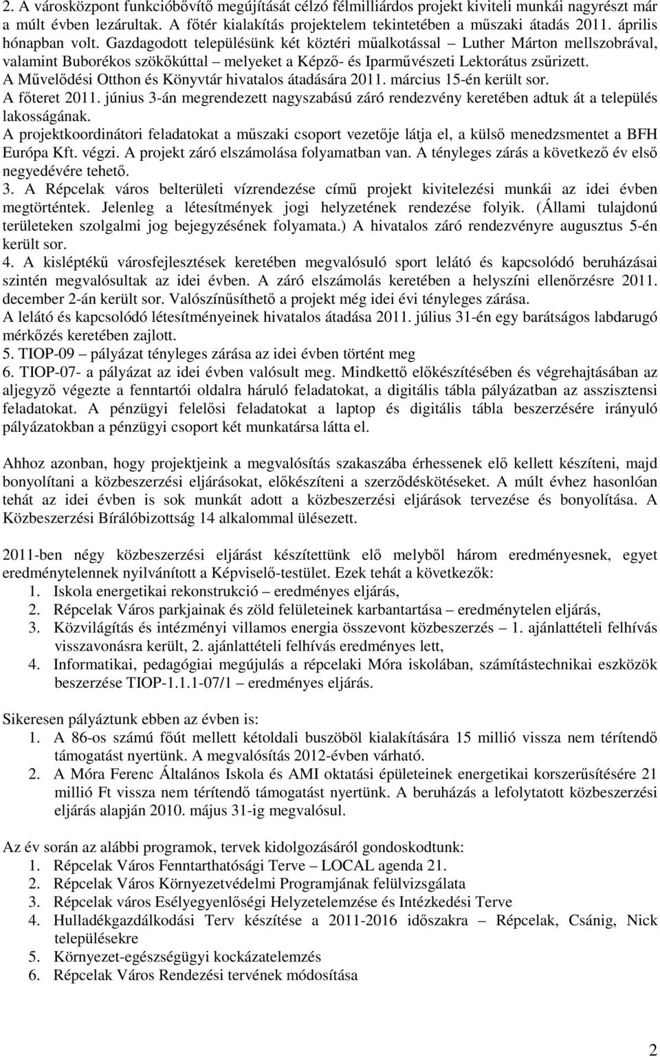 A Művelődési Otthon és Könyvtár hivatalos átadására 2011. március 15-én került sor. A főteret 2011. június 3-án megrendezett nagyszabású záró rendezvény keretében adtuk át a település lakosságának.