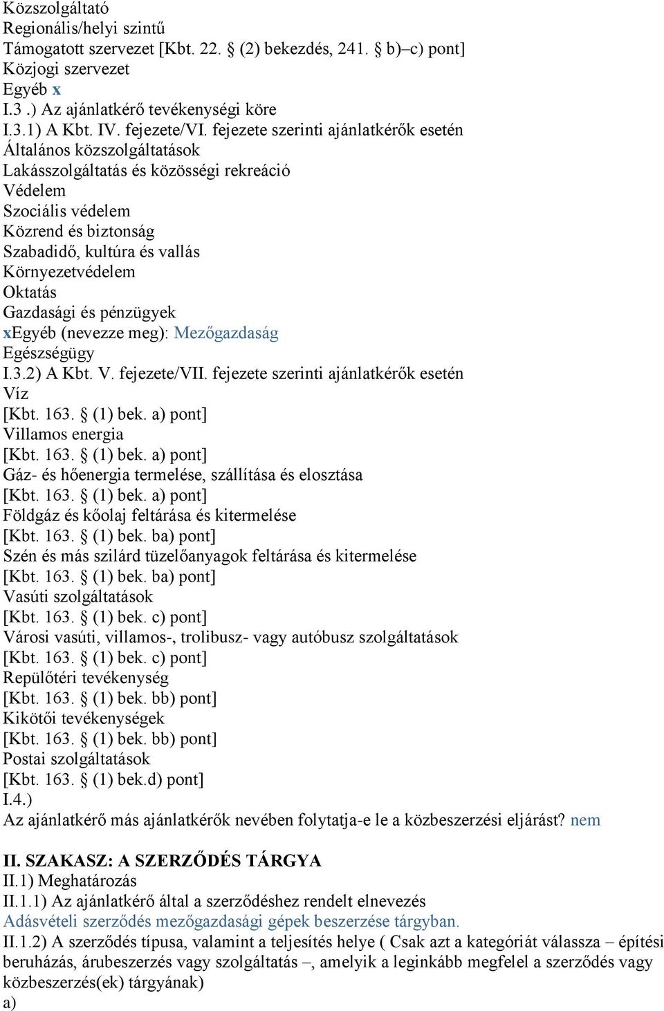 Oktatás Gazdasági és pénzügyek xegyéb (nevezze meg): Mezőgazdaság Egészségügy I.3.2) A Kbt. V. fejezete/vii. fejezete szerinti ajánlatkérők esetén Víz [Kbt. 163. (1) bek.