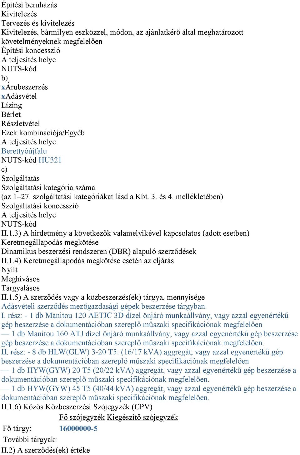 szolgáltatási kategóriákat lásd a Kbt. 3. és 4. mellékletében) Szolgáltatási koncesszió A teljesítés helye NUTS-kód II.1.