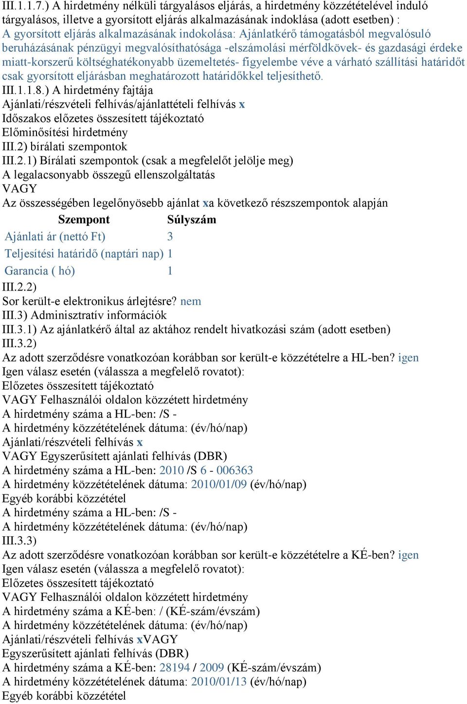 indokolása: Ajánlatkérő támogatásból megvalósuló beruházásának pénzügyi megvalósíthatósága -elszámolási mérföldkövek- és gazdasági érdeke miatt-korszerű költséghatékonyabb üzemeltetés- figyelembe