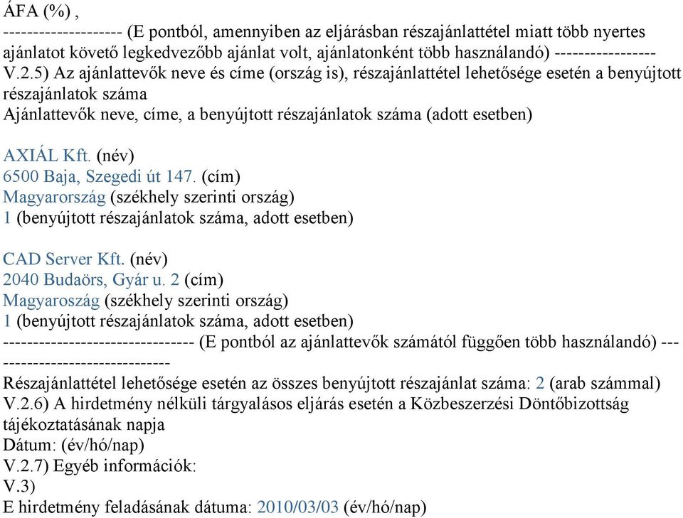 (név) 6500 Baja, Szegedi út 147. (cím) Magyarország (székhely szerinti ország) 1 (benyújtott részajánlatok száma, adott esetben) CAD Server Kft. (név) 2040 Budaörs, Gyár u.