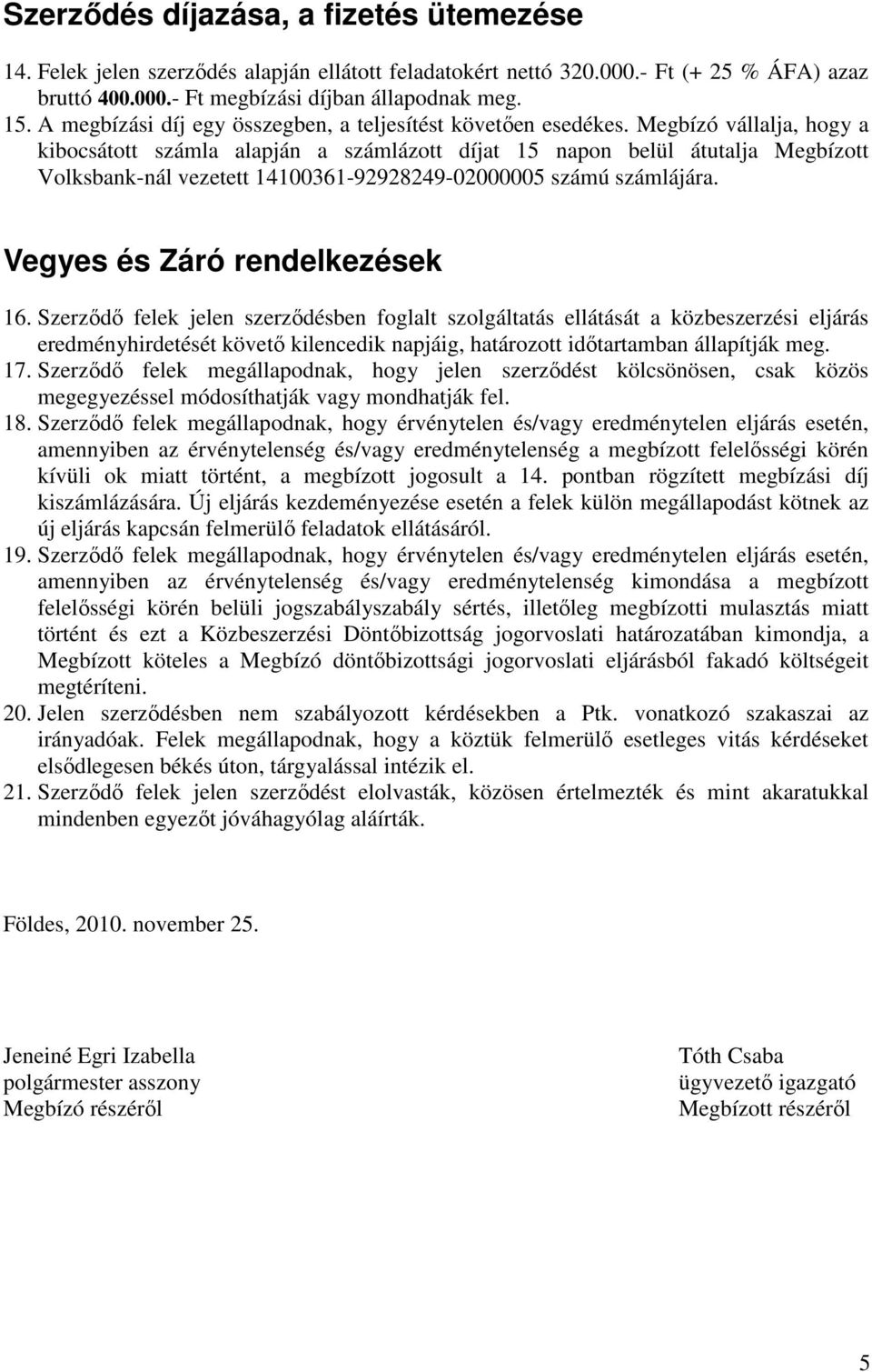 Megbízó vállalja, hogy a kibocsátott számla alapján a számlázott díjat 15 napon belül átutalja Megbízott Volksbank-nál vezetett 14100361-92928249-02000005 számú számlájára.