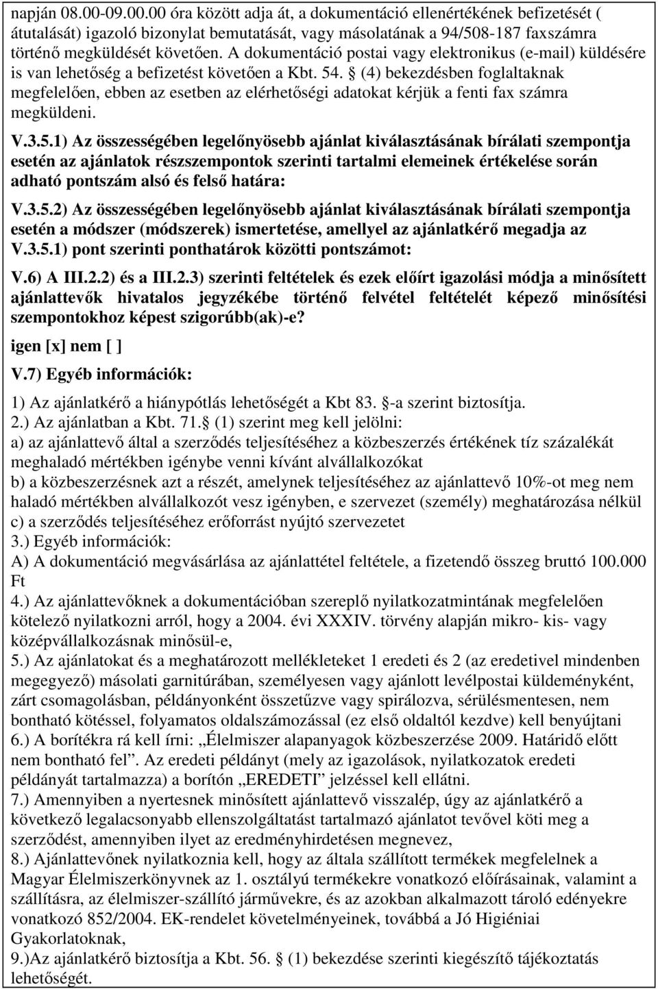 (4) bekezdésben foglaltaknak megfelelően, ebben az esetben az elérhetőségi adatokat kérjük a fenti fax számra megküldeni. V.3.5.