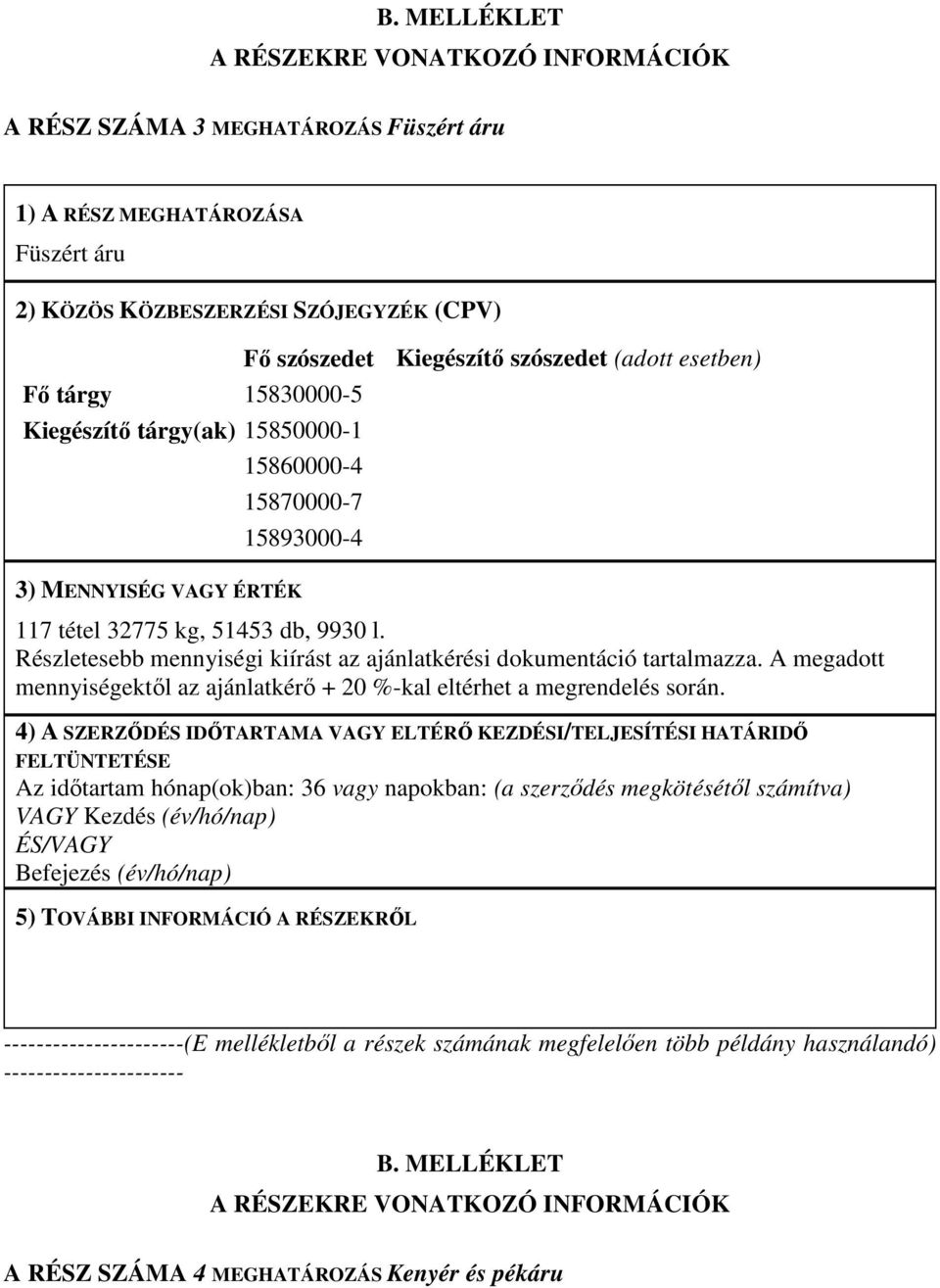 Részletesebb mennyiségi kiírást az ajánlatkérési dokumentáció tartalmazza. A megadott mennyiségektől az ajánlatkérő + 20 %-kal eltérhet a megrendelés során.