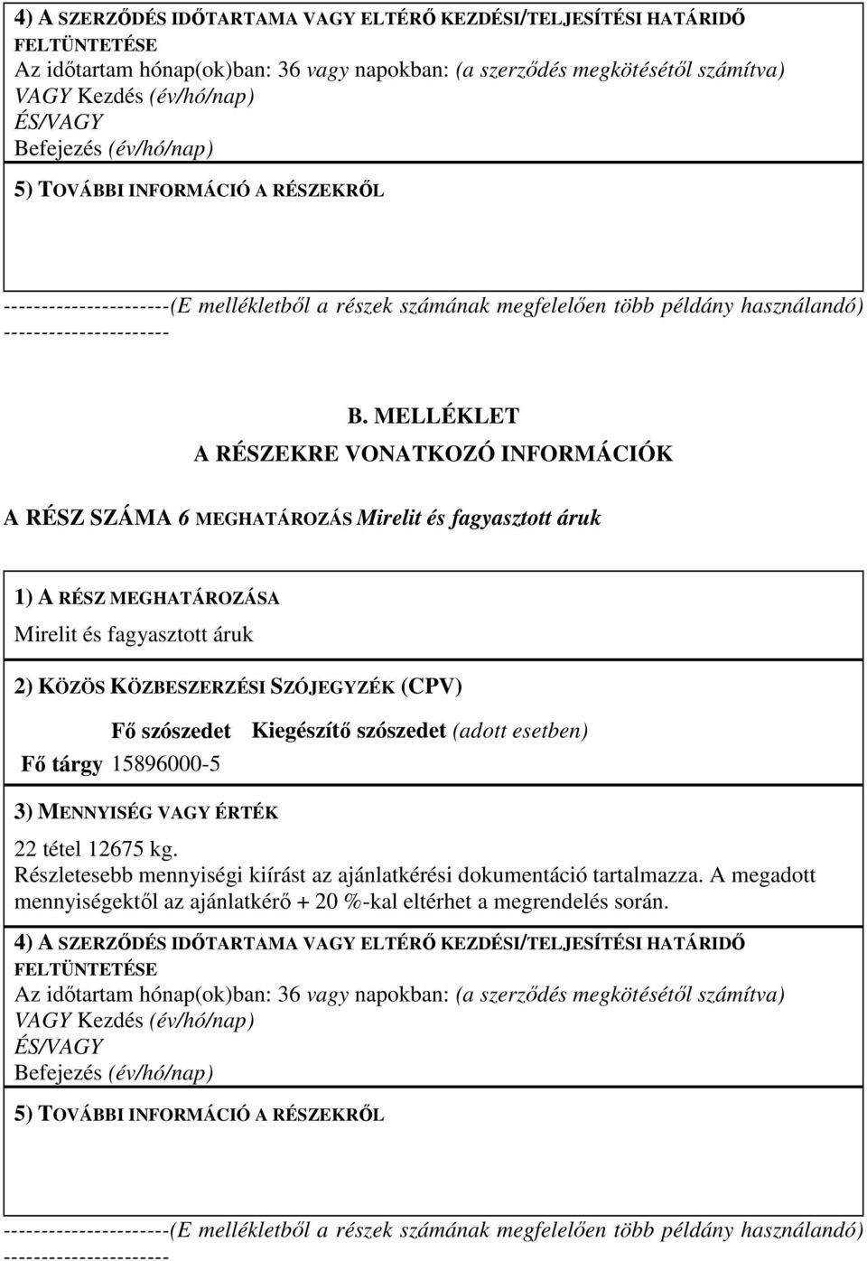 MELLÉKLET A RÉSZEKRE VONATKOZÓ INFORMÁCIÓK A RÉSZ SZÁMA 6 MEGHATÁROZÁS Mirelit és fagyasztott áruk 1) A RÉSZ MEGHATÁROZÁSA Mirelit és fagyasztott áruk 2) KÖZÖS KÖZBESZERZÉSI SZÓJEGYZÉK (CPV) Fő