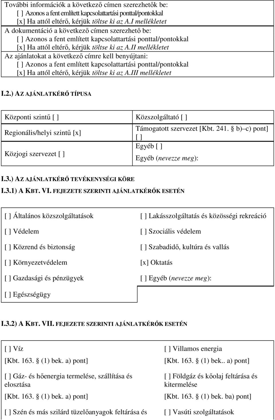 II mellékletet Az ajánlatokat a következő címre kell benyújtani: [ ] Azonos a fent említett kapcsolattartási ponttal/pontokkal [x] Ha attól eltérő, kérjük töltse ki az A.III mellékletet I.2.