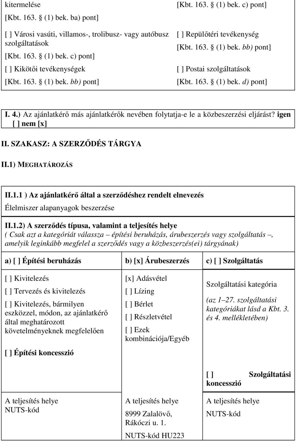 ) Az ajánlatkérő más ajánlatkérők nevében folytatja-e le a közbeszerzési eljárást? igen [ ] nem [x] II. SZAKASZ: A SZERZŐDÉS TÁRGYA II.1)