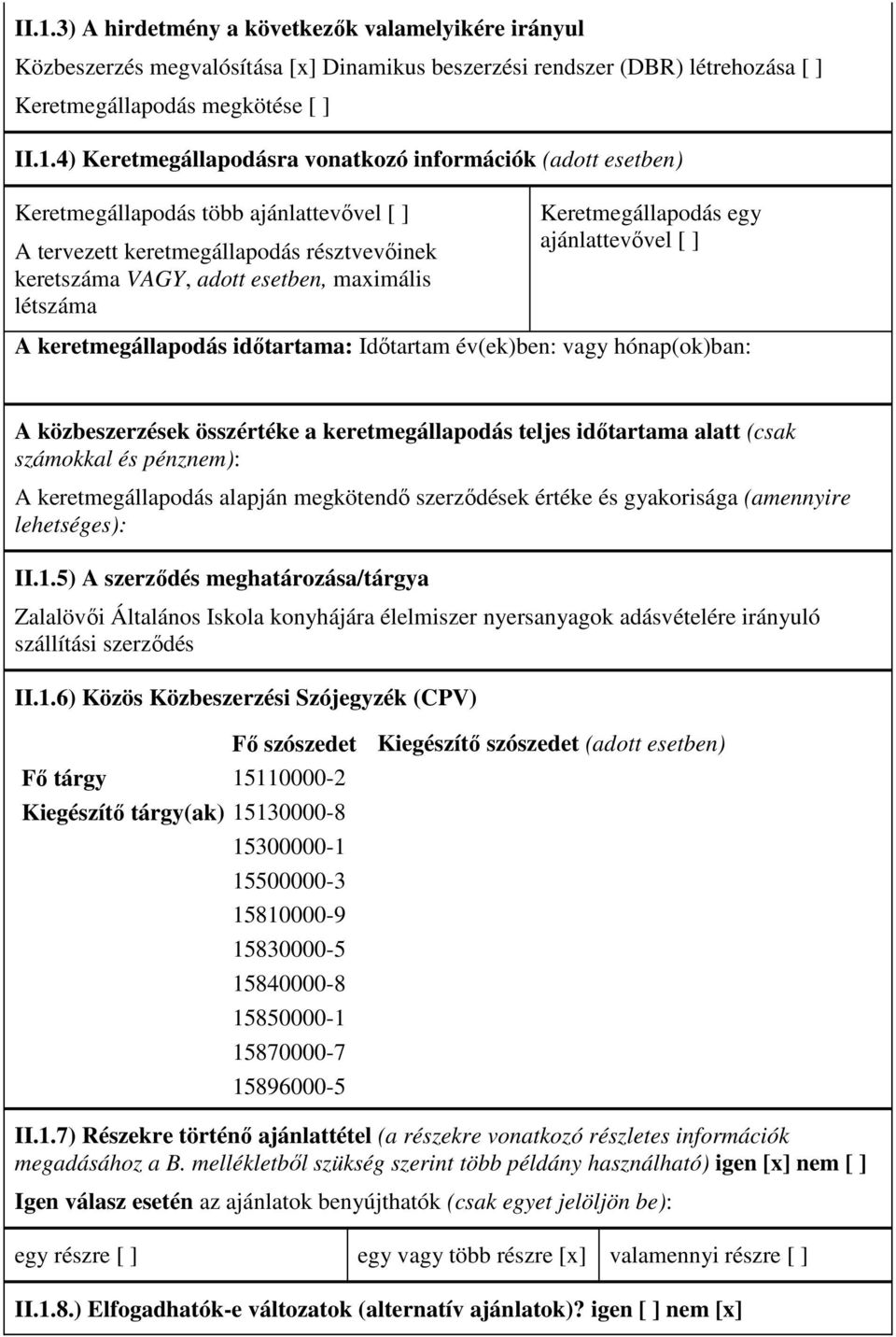 ajánlattevővel [ ] A keretmegállapodás időtartama: Időtartam év(ek)ben: vagy hónap(ok)ban: A közbeszerzések összértéke a keretmegállapodás teljes időtartama alatt (csak számokkal és pénznem): A