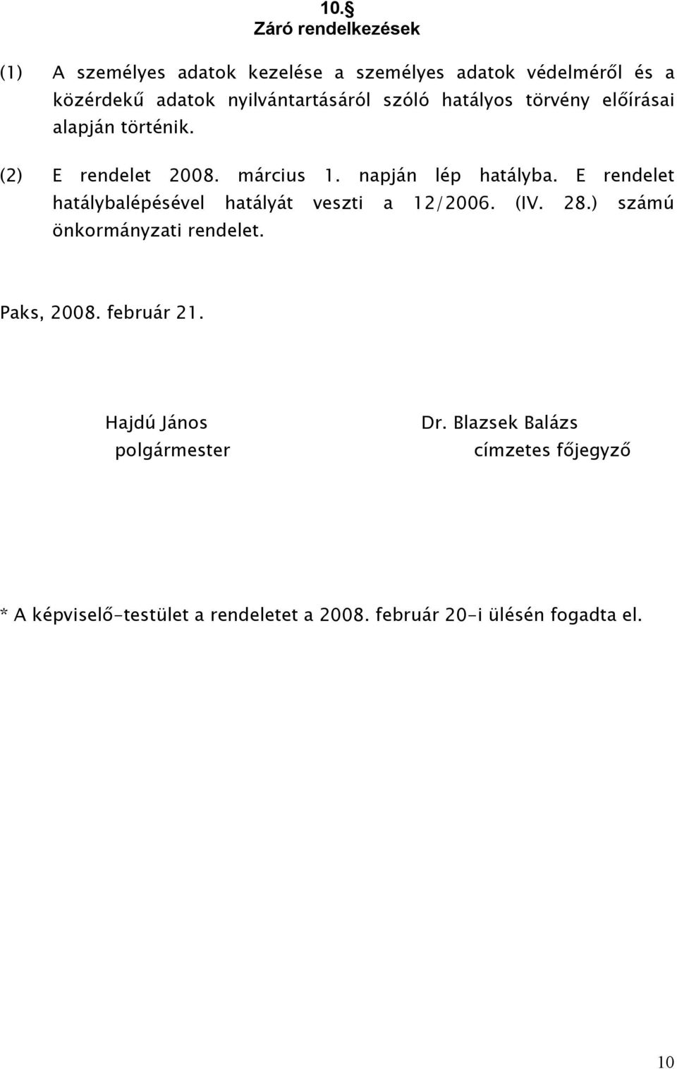 E rendelet hatálybalépésével hatályát veszti a 12/2006. (IV. 28.) számú önkormányzati rendelet. Paks, 2008. február 21.