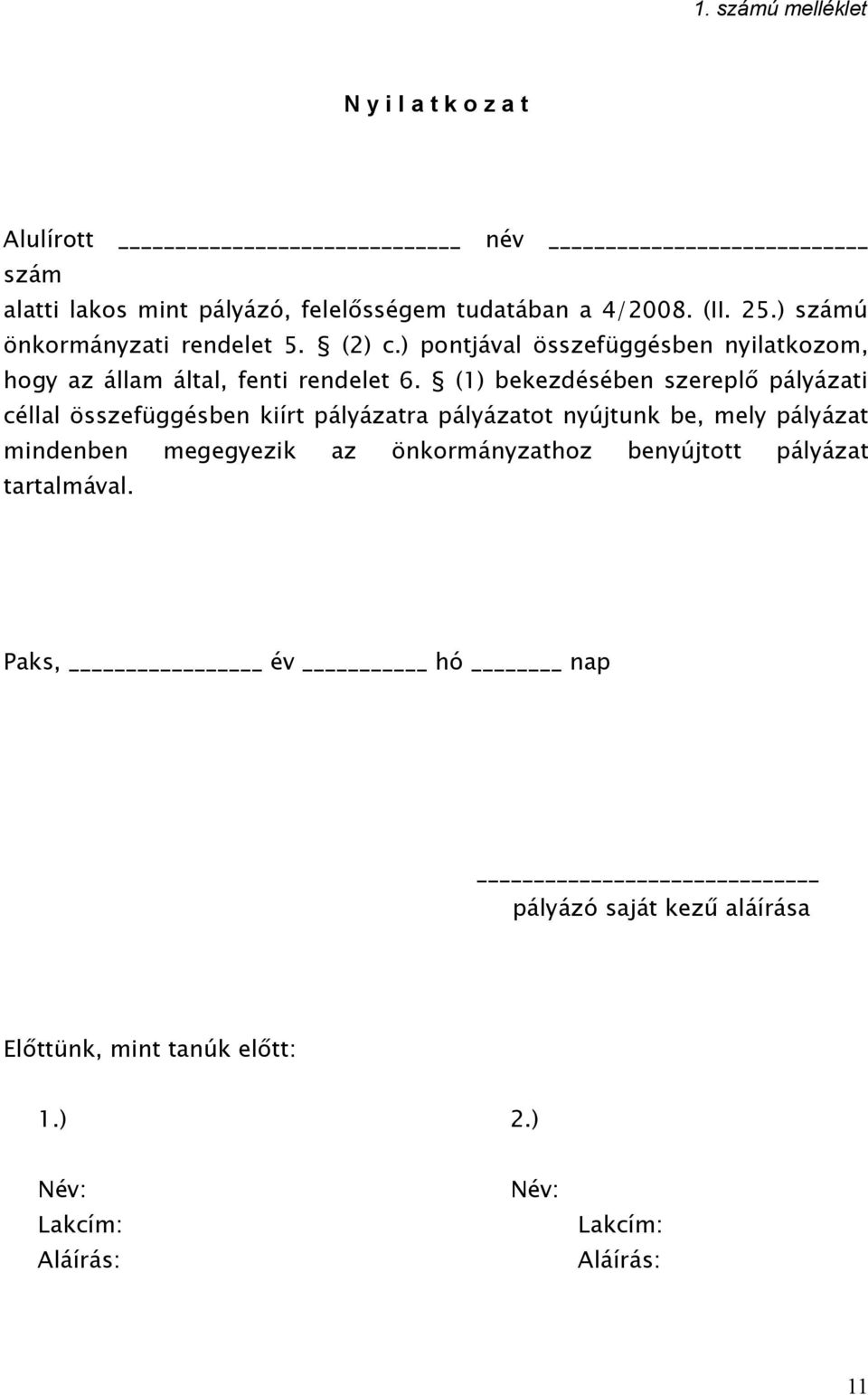 (1) bekezdésében szereplő pályázati céllal összefüggésben kiírt pályázatra pályázatot nyújtunk be, mely pályázat mindenben megegyezik az