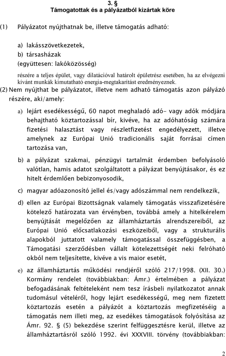 (2) Nem nyújthat be pályázatot, illetve nem adható támogatás azon pályázó részére, aki/amely: a) lejárt esedékességű, 60 napot meghaladó adó- vagy adók módjára behajtható köztartozással bír, kivéve,