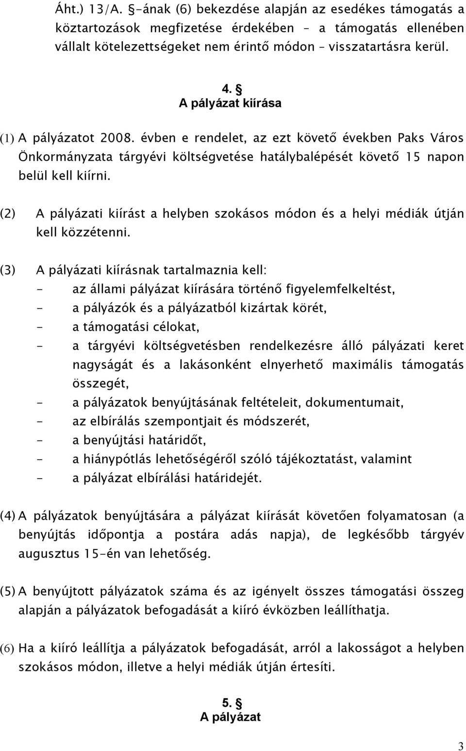 (2) A pályázati kiírást a helyben szokásos módon és a helyi médiák útján kell közzétenni.