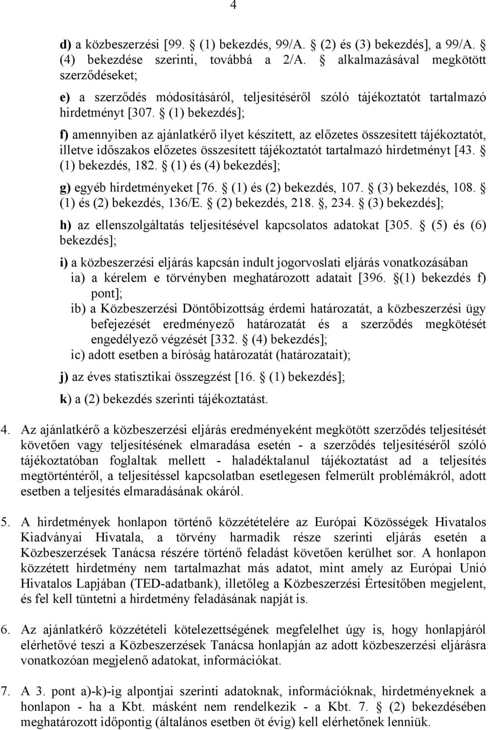 (1) bekezdés]; f) amennyiben az ajánlatkérő ilyet készített, az előzetes összesített tájékoztatót, illetve időszakos előzetes összesített tájékoztatót tartalmazó hirdetményt [43. (1) bekezdés, 182.