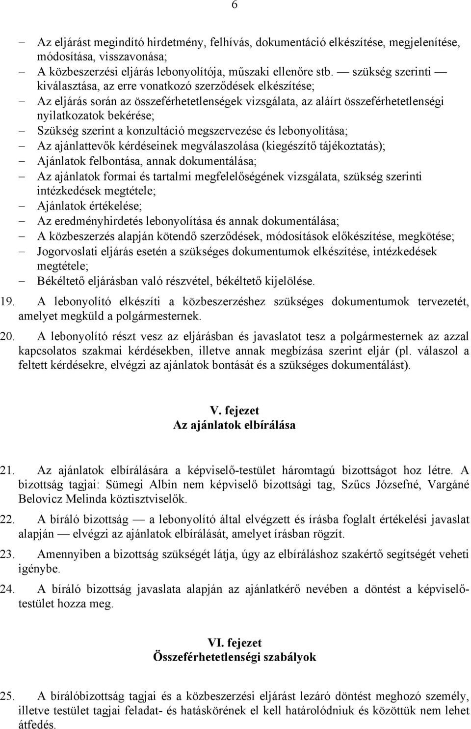 a konzultáció megszervezése és lebonyolítása; Az ajánlattevők kérdéseinek megválaszolása (kiegészítő tájékoztatás); Ajánlatok felbontása, annak dokumentálása; Az ajánlatok formai és tartalmi