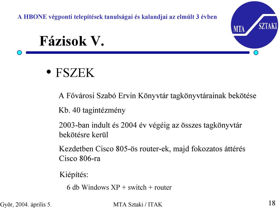 kerül Kezdetben Cisco 805-ös router-ek, majd fokozatos áttérés Cisco 806-ra